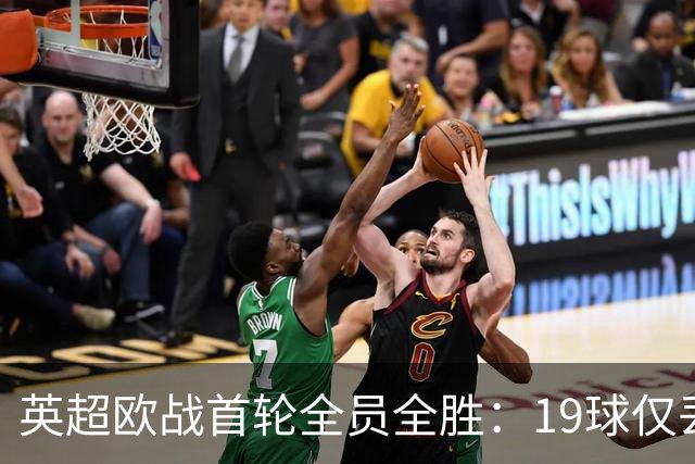 英超欧战首轮全员全胜：19球仅丢4球统治欧洲